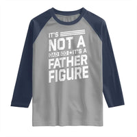 Funny It's Not A Dad Bod It's A Father Figure Raglan Shirt Father's Day