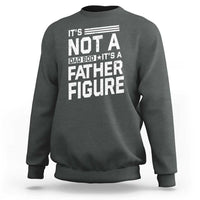 Funny It's Not A Dad Bod It's A Father Figure Sweatshirt Father's Day