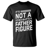 Funny It's Not A Dad Bod It's A Father Figure T Shirt Father's Day