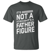 Funny It's Not A Dad Bod It's A Father Figure T Shirt Father's Day