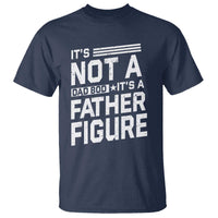 Funny It's Not A Dad Bod It's A Father Figure T Shirt Father's Day