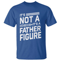 Funny It's Not A Dad Bod It's A Father Figure T Shirt Father's Day