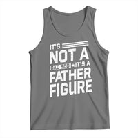 Funny It's Not A Dad Bod It's A Father Figure Tank Top Father's Day