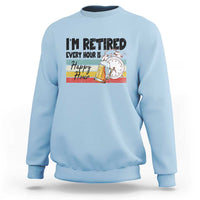 Funny Retirement Sweatshirt I'm Retired Every Hour Is A Happy Hour Retro Vintage - Wonder Print Shop