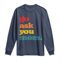 Go Ask Your Mom Long Sleeve Shirt Funny Dad Quote Fathers Day Family Humor