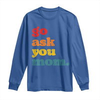 Go Ask Your Mom Long Sleeve Shirt Funny Dad Quote Fathers Day Family Humor