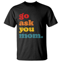 Go Ask Your Mom T Shirt Funny Dad Quote Fathers Day Family Humor