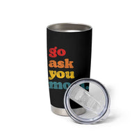 Go Ask Your Mom Tumbler Cup Funny Dad Quote Fathers Day Family Humor
