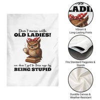 Dont Mess With Old Ladies We Dont Get To This Age By Being Stupid Garden Flag Cute Owl - Wonder Print Shop