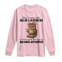 Dont Mess With Old Ladies We Dont Get To This Age By Being Stupid Long Sleeve Shirt Cute Owl - Wonder Print Shop