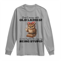 Dont Mess With Old Ladies We Dont Get To This Age By Being Stupid Long Sleeve Shirt Cute Owl - Wonder Print Shop