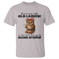 Dont Mess With Old Ladies We Dont Get To This Age By Being Stupid T Shirt Cute Owl - Wonder Print Shop