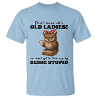 Dont Mess With Old Ladies We Dont Get To This Age By Being Stupid T Shirt Cute Owl - Wonder Print Shop