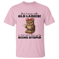 Dont Mess With Old Ladies We Dont Get To This Age By Being Stupid T Shirt Cute Owl - Wonder Print Shop