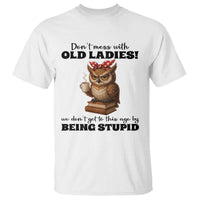 Dont Mess With Old Ladies We Dont Get To This Age By Being Stupid T Shirt Cute Owl - Wonder Print Shop