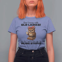 Dont Mess With Old Ladies We Dont Get To This Age By Being Stupid T Shirt For Women Cute Owl - Wonder Print Shop