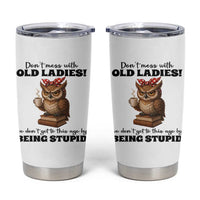 Dont Mess With Old Ladies We Dont Get To This Age By Being Stupid Tumbler Cup Cute Owl - Wonder Print Shop