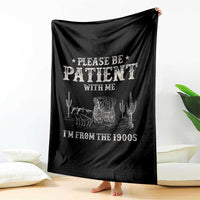 Funny Please Be Patient With Me I'm From The 1900s Throw Blanket Western Chuck Wagon - Wonder Print Shop