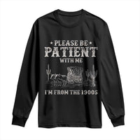Funny Please Be Patient With Me I'm From The 1900s Long Sleeve Shirt Western Chuck Wagon - Wonder Print Shop