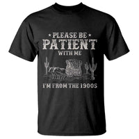 Funny Please Be Patient With Me I'm From The 1900s T Shirt Western Chuck Wagon - Wonder Print Shop