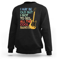 Funny I May Be Old But I Got To See All The Cool Bands Sweatshirt - Wonder Print Shop