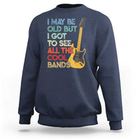 Funny I May Be Old But I Got To See All The Cool Bands Sweatshirt - Wonder Print Shop