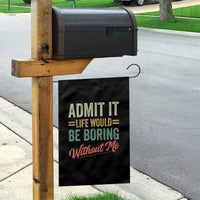 Funny Admit It Life Would Be Boring Without Me Garden Flag - Wonder Print Shop