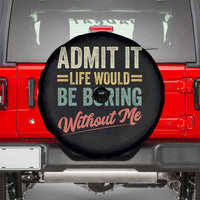 Funny Admit It Life Would Be Boring Without Me Spare Tire Cover - Wonder Print Shop