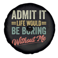 Funny Admit It Life Would Be Boring Without Me Spare Tire Cover - Wonder Print Shop