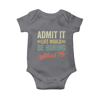 Funny Admit It Life Would Be Boring Without Me Baby Onesie - Wonder Print Shop