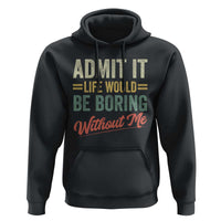 Funny Admit It Life Would Be Boring Without Me Hoodie - Wonder Print Shop