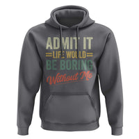 Funny Admit It Life Would Be Boring Without Me Hoodie - Wonder Print Shop