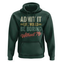 Funny Admit It Life Would Be Boring Without Me Hoodie - Wonder Print Shop