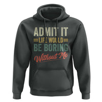 Funny Admit It Life Would Be Boring Without Me Hoodie - Wonder Print Shop