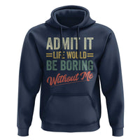 Funny Admit It Life Would Be Boring Without Me Hoodie - Wonder Print Shop