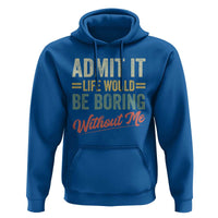 Funny Admit It Life Would Be Boring Without Me Hoodie - Wonder Print Shop