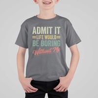 Funny Admit It Life Would Be Boring Without Me T Shirt For Kid - Wonder Print Shop