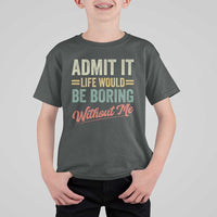 Funny Admit It Life Would Be Boring Without Me T Shirt For Kid - Wonder Print Shop