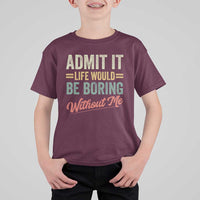 Funny Admit It Life Would Be Boring Without Me T Shirt For Kid - Wonder Print Shop
