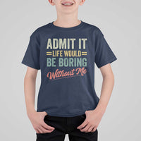 Funny Admit It Life Would Be Boring Without Me T Shirt For Kid - Wonder Print Shop