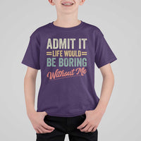 Funny Admit It Life Would Be Boring Without Me T Shirt For Kid - Wonder Print Shop