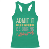 Funny Admit It Life Would Be Boring Without Me Racerback Tank Top - Wonder Print Shop