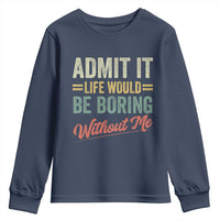 Funny Admit It Life Would Be Boring Without Me Youth Sweatshirt - Wonder Print Shop