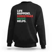 Funny Life Happens Christmas Music Helps Sweatshirt Xmas Songs Holiday Season - Wonder Print Shop