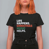 Funny Life Happens Christmas Music Helps T Shirt For Women Xmas Songs Holiday Season - Wonder Print Shop