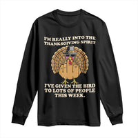 Funny Thanksgiving Turkey Long Sleeve Shirt I Am Really Into The Thanksgiving Spirit I Have Given The Bird - Wonder Print Shop