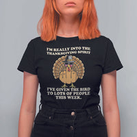 Funny Thanksgiving Turkey T Shirt For Women I Am Really Into The Thanksgiving Spirit I Have Given The Bird - Wonder Print Shop