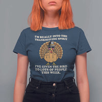 Funny Thanksgiving Turkey T Shirt For Women I Am Really Into The Thanksgiving Spirit I Have Given The Bird - Wonder Print Shop