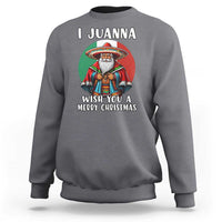 Funny Xmas Mexican Santa Sweatshirt I Juanna Wish You A Merry Christmas - Wonder Print Shop