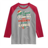 Funny All I Want For Christmas Is My Students To Stop Saying 67 Raglan Shirt Teacher Christmas 67 Meme - Wonder Print Shop
